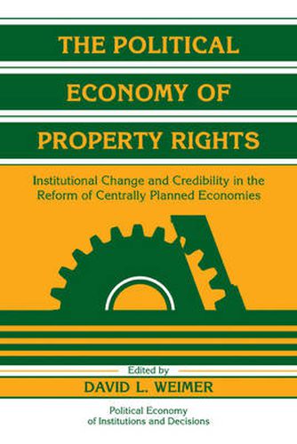 Cover image for The Political Economy of Property Rights: Institutional Change and Credibility in the Reform of Centrally Planned Economies