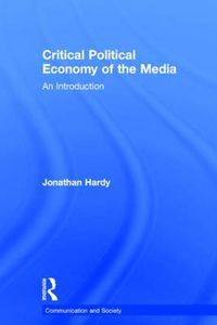 Cover image for Critical Political Economy of the Media: An Introduction