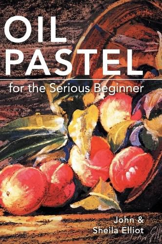 Cover image for Oil Pastel for the Serious Beginner: Basic Lessons in Becoming a Good Painter