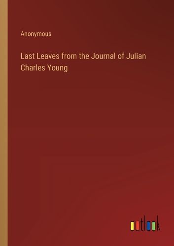 Last Leaves from the Journal of Julian Charles Young