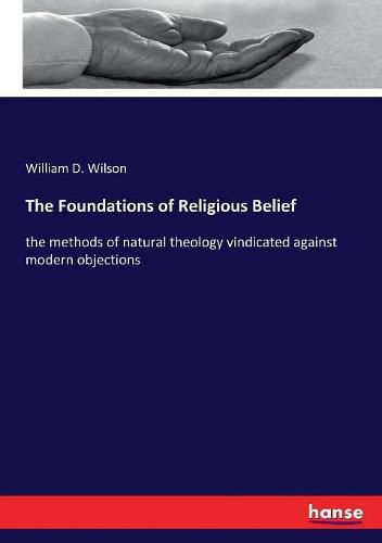 Cover image for The Foundations of Religious Belief: the methods of natural theology vindicated against modern objections