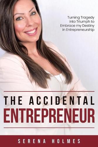 Cover image for The Accidental Entrepreneur: Turning Tragedy into Triumph to Embrace my Destiny in Entrepreneurship