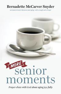 Cover image for More Senior Moments: Prayer-Chats with God about Aging Joy-Fully