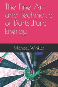 Cover image for The Fine Art and Technique of Darts...Pure Energy
