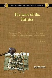 Cover image for The Land of the Hittites: An Account of Recent Explorations and Discoveries in Asia Minor, with Descriptions of the Hittite Monuments