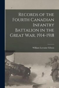 Cover image for Records of the Fourth Canadian Infantry Battalion in the Great war, 1914-1918