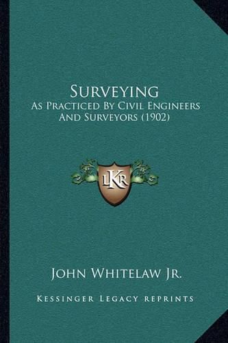 Cover image for Surveying: As Practiced by Civil Engineers and Surveyors (1902)