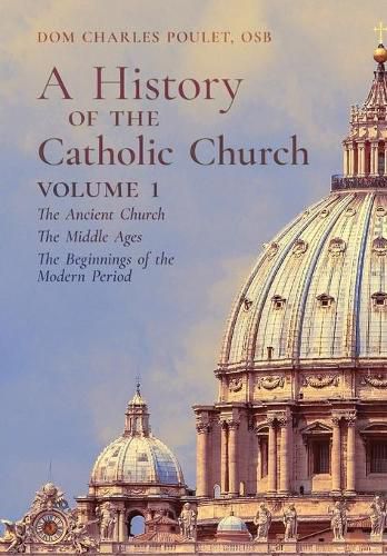 Cover image for A History of the Catholic Church: Vol.1: The Ancient Church The Middle Ages The Beginnings of the Modern Period