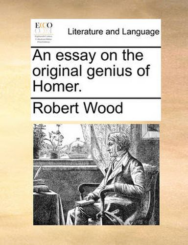 Cover image for An Essay on the Original Genius of Homer.