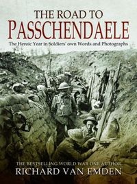 Cover image for The Road to Passchendaele: The Heroic Year in Soldiers' own Words and Photographs