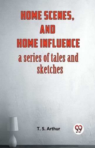 Cover image for Home Scenes and Home Influencea series of tales and sketches (Edition2023)