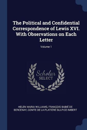 Cover image for The Political and Confidential Correspondence of Lewis XVI. with Observations on Each Letter; Volume 1