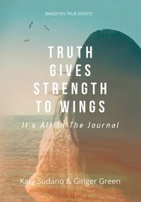 Cover image for Truth Gives Strength to Wings: It's all in the Journal