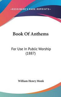 Cover image for Book of Anthems: For Use in Public Worship (1887)