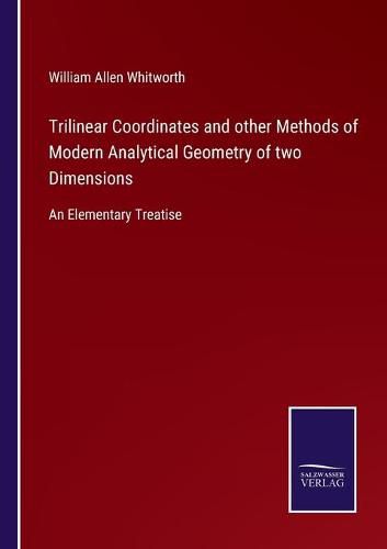 Cover image for Trilinear Coordinates and other Methods of Modern Analytical Geometry of two Dimensions: An Elementary Treatise