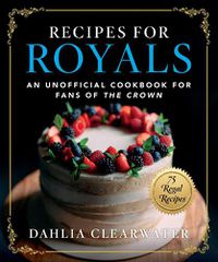 Cover image for Recipes for Royals: An Unofficial Cookbook for Fans of the Crown-75 Regal Recipes