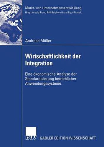 Wirtschaftlichkeit Der Integration: Eine OEkonomische Analyse Der Standardisierung Betrieblicher Anwendungssysteme