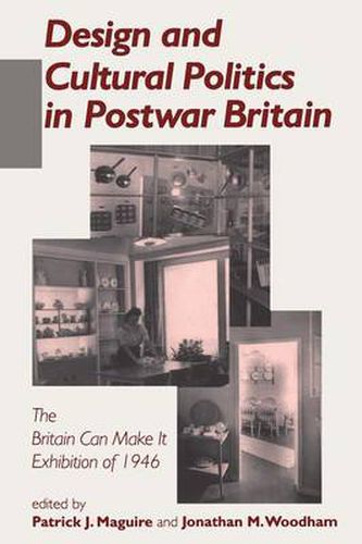 Cover image for Design and Cultural Politics in Postwar Britain: Britain Can Make it Exhibition of 1946