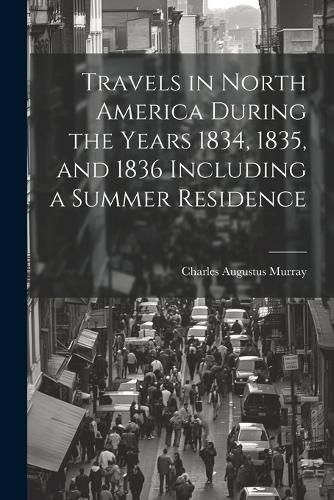 Cover image for Travels in North America During the Years 1834, 1835, and 1836 Including a Summer Residence