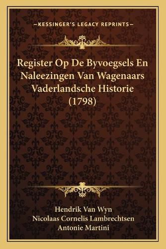 Register Op de Byvoegsels En Naleezingen Van Wagenaars Vaderlandsche Historie (1798)