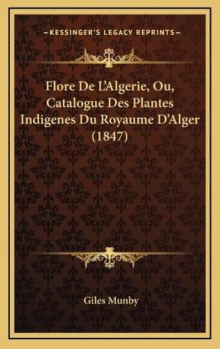 Cover image for Flore de L'Algerie, Ou, Catalogue Des Plantes Indigenes Du Royaume D'Alger (1847)