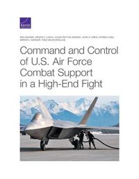 Cover image for Command and Control of U.S. Air Force Combat Support in a High-End Fight