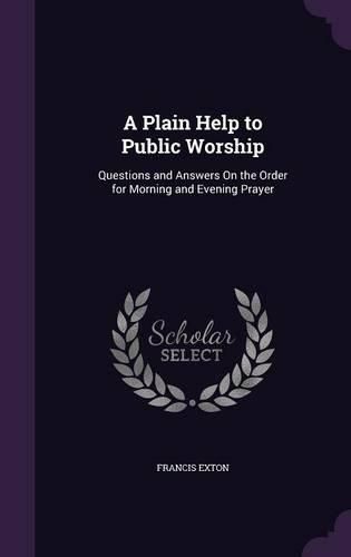 A Plain Help to Public Worship: Questions and Answers on the Order for Morning and Evening Prayer