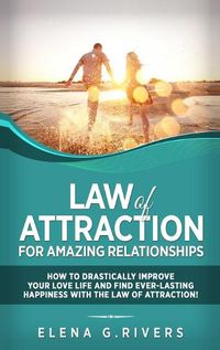 Cover image for Law of Attraction for Amazing Relationships: How to Drastically Improve Your Love Life and Find Ever-Lasting Happiness with LOA