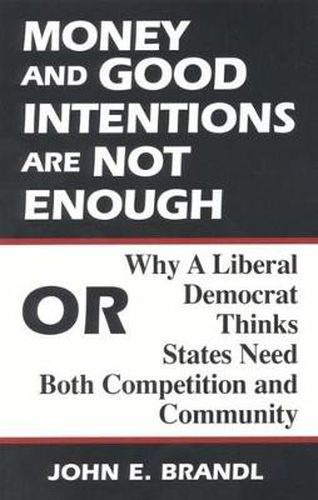 Cover image for Money and Good Intentions Are Not Enough: Or, Why a Liberal Democrat Thinks States Need Both Competition and Community