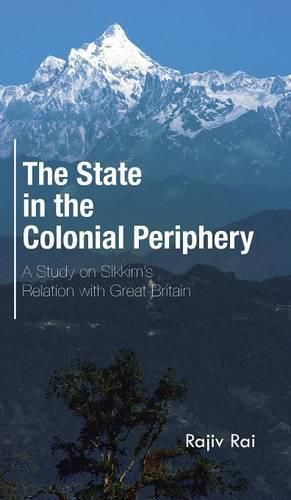 Cover image for The State in the Colonial Periphery: A Study on Sikkim's Relation with Great Britain