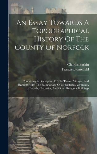 Cover image for An Essay Towards A Topographical History Of The County Of Norfolk