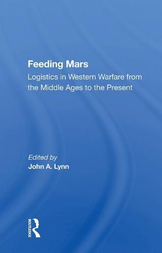 Cover image for Feeding Mars: Logistics in Western Warfare from the Middle Ages to the Present