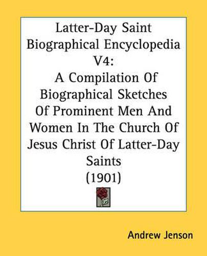 Cover image for Latter-Day Saint Biographical Encyclopedia V4: A Compilation of Biographical Sketches of Prominent Men and Women in the Church of Jesus Christ of Latter-Day Saints (1901)