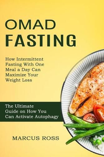 Cover image for Omad Fasting: How Intermittent Fasting With One Meal a Day Can Maximize Your Weight Loss (The Ultimate Guide on How You Can Activate Autophagy)