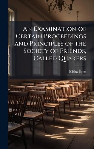 Cover image for An Examination of Certain Proceedings and Principles of the Society of Friends, Called Quakers