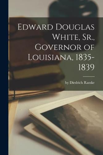 Cover image for Edward Douglas White, Sr., Governor of Louisiana, 1835-1839