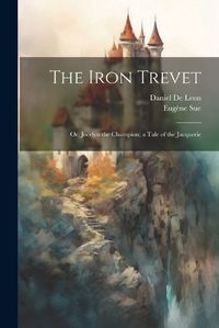 Cover image for The Iron Trevet; or, Jocelyn the Champion; a Tale of the Jacquerie