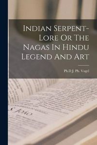 Cover image for Indian Serpent-Lore Or The Nagas In Hindu Legend And Art