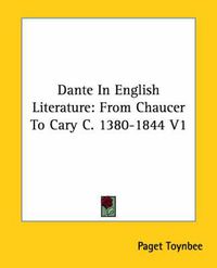 Cover image for Dante In English Literature: From Chaucer To Cary C. 1380-1844 V1