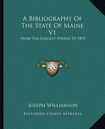 Cover image for A Bibliography of the State of Maine V1: From the Earliest Period to 1891