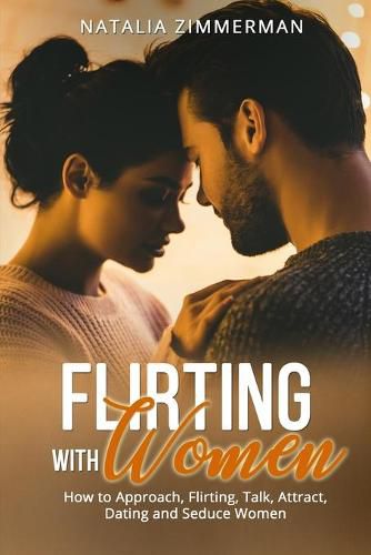 Cover image for Flirting with Women: How to Approach, Flirting, Talk, Attract, Dating and Seduce Women Natalia