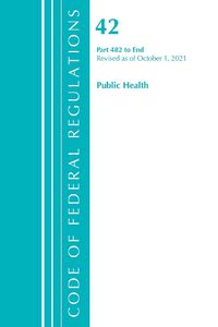 Cover image for Code of Federal Regulations, Title 42 Public Health 482-End, Revised as of October 1, 2021