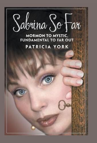 Cover image for Sabrina so Far: Mormon to Mystic, Fundamental to Far-Out