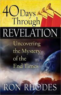 Cover image for 40 Days Through Revelation: Uncovering the Mystery of the End Times