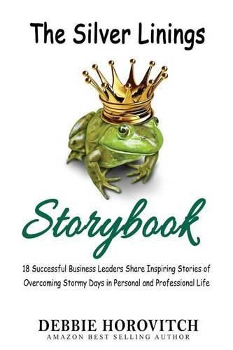 Cover image for The Silver Linings Storybook: 18 Successful Business Leaders Share Inspiring Stories of Overcoming Stormy Days in Personal And Professional Life