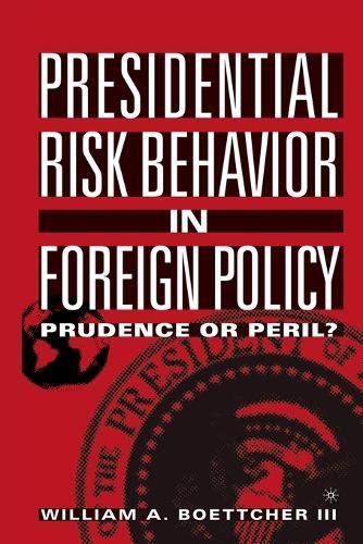 Presidential Risk Behavior in Foreign Policy: Prudence or Peril?