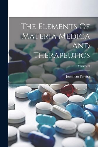 Cover image for The Elements Of Materia Medica And Therapeutics; Volume 2