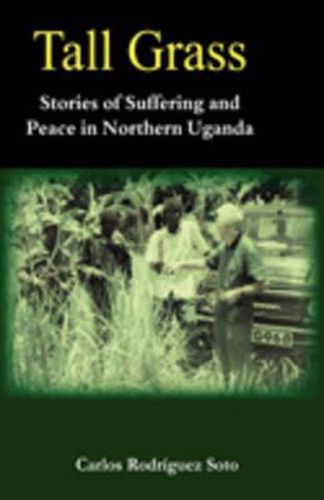 Cover image for Tall Grass. Stories of Suffering and Peace in Northern Uganda