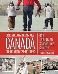 Cover image for Making Canada Home: How Immigrants Shaped This Country