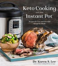 Cover image for Keto Cooking with Your Instant Pot: Recipes for Fast and Flavorful Ketogenic Meals